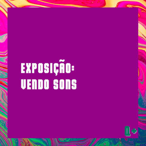 Abertura de Exposição: Vendo Sons