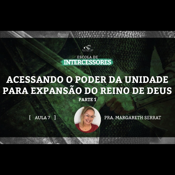 Aula 7 | Acessando o Poder da unidade para expansão do Reino de Deus - parte 1