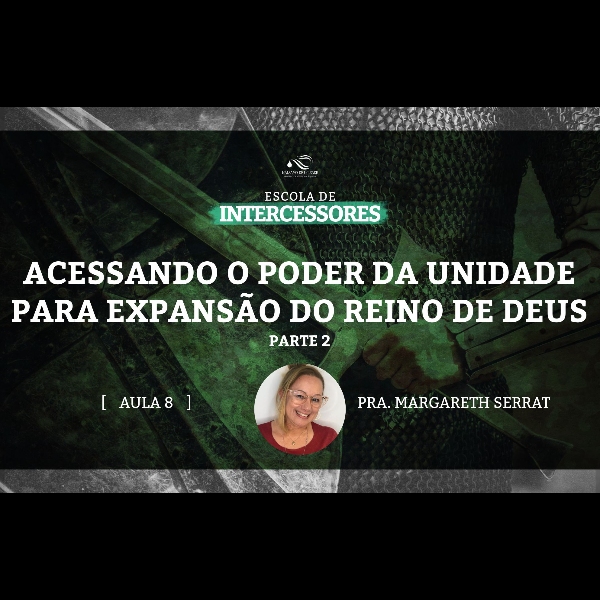 Aula 8 | Acessando o Poder da unidade para expansão do Reino de Deus - parte 2