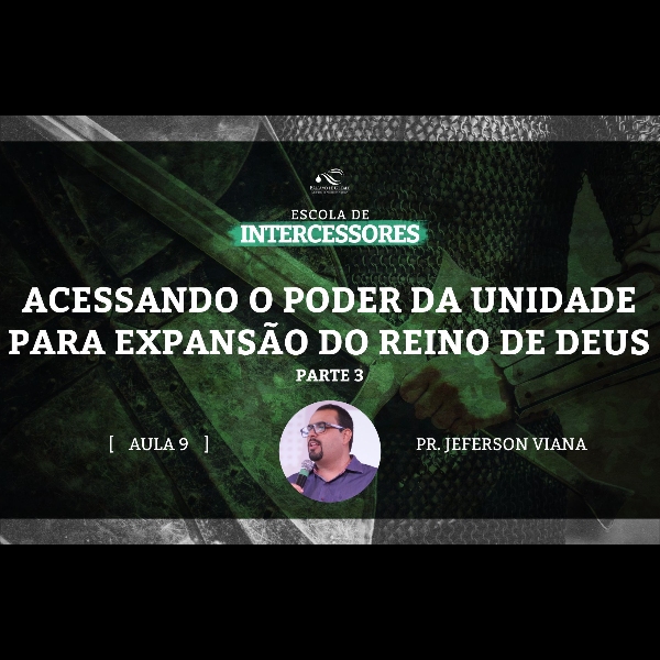 Aula 9 | Acessando o Poder da unidade para expansão do Reino de Deus - parte 3