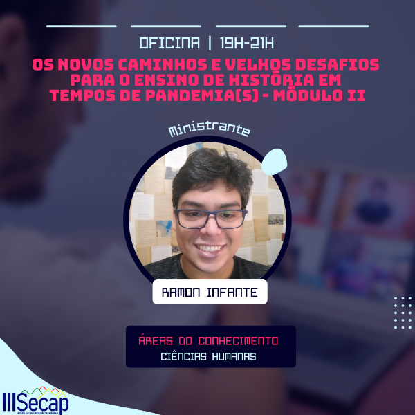 Os novos caminhos e velhos desafios para o Ensino de História em tempos de pandemia(s). (MÓDULO II)