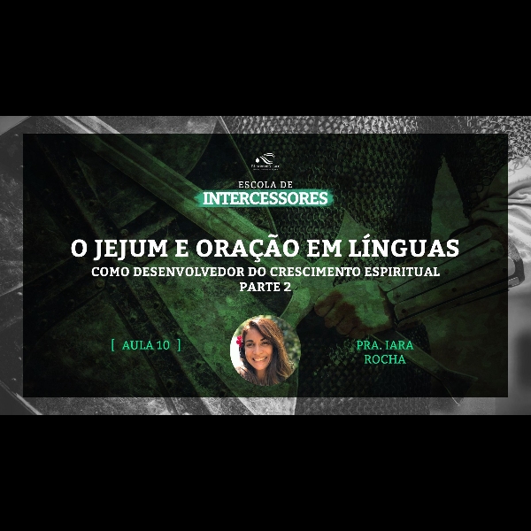 Aula 10 | O jejum e oração em línguas como desenvolvedor do crescimento espiritual – Parte 2