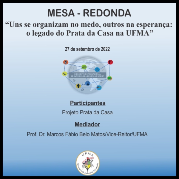 MESA-REDONDA “Uns se organizam no medo, outros na esperança: o legado do Prata da Casa na UFMA”