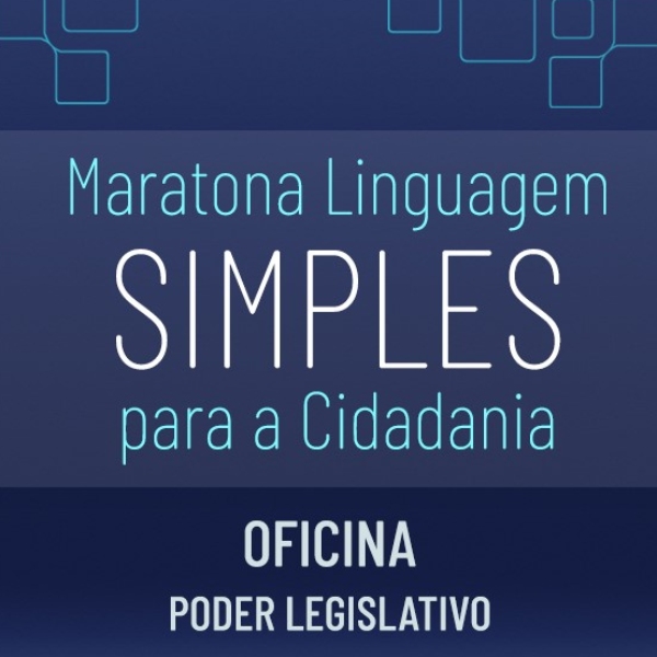 Oficina teórica e prática de Linguagem Simples - foco no Poder Legislativo