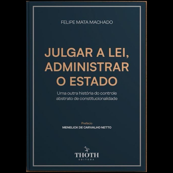 Julgar a lei, administrar o Estado: Uma outra história do controle de abstrato de constitucionalidade 