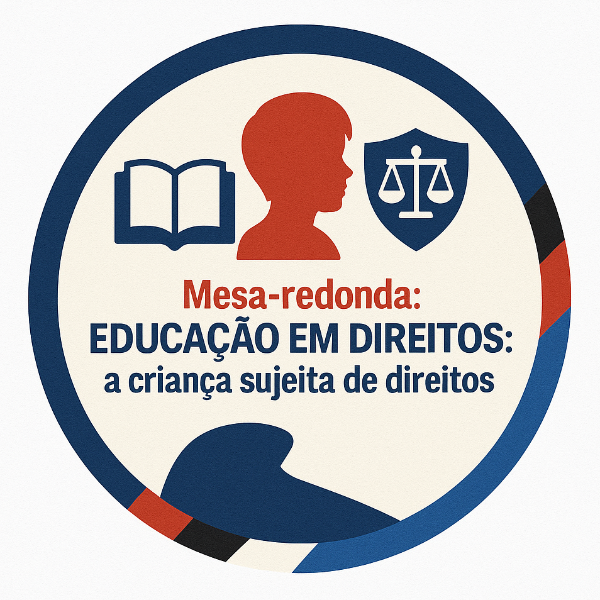 Mesa-Redonda: EDUCAÇÃO EM DIREITOS – a criança sujeita de direitos