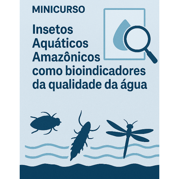 Minicurso 1 - Insetos Aquáticos Amazônicos como bioindicadores da qualidade da água