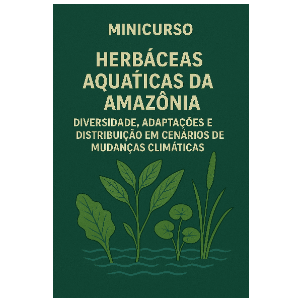 Minicurso 8 - Herbáceas aquáticas da Amazônia: diversidade, adaptações e distribuição em cenários de mudanças climáticas 
