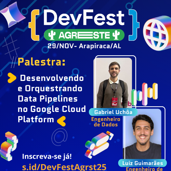 Palestra: Gabriel Uchôa e Luiz Guimarães - Desenvolvendo e Orquestrando Pipelines no Google Cloud Platform
