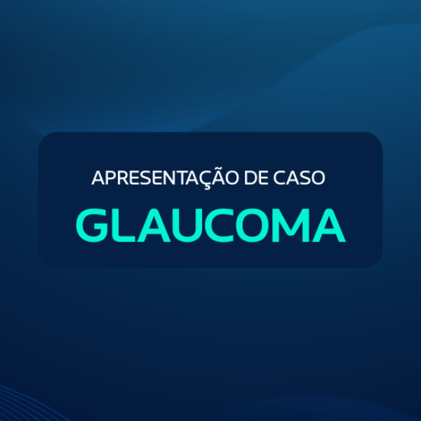 APRESENTAÇÃO DE CASO - GLAUCOMA