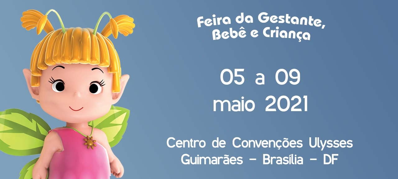 Feira da Gestante Bebê e Criança Brasília -  Centro de Convenções Ulysses Guimarães  de 05 a 09 de Maio de 2021