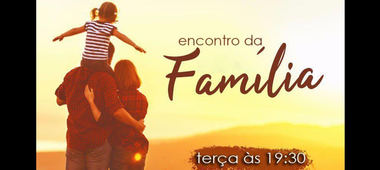 TERÇA ENCONTRO DA FAMÍLIA - 27 DE JULHO - 19H30