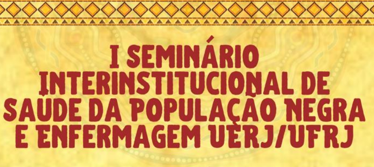 I Seminário Interinstitucional de Enfermagem e a Saúde da População Negra - UERJ/UFRJ.