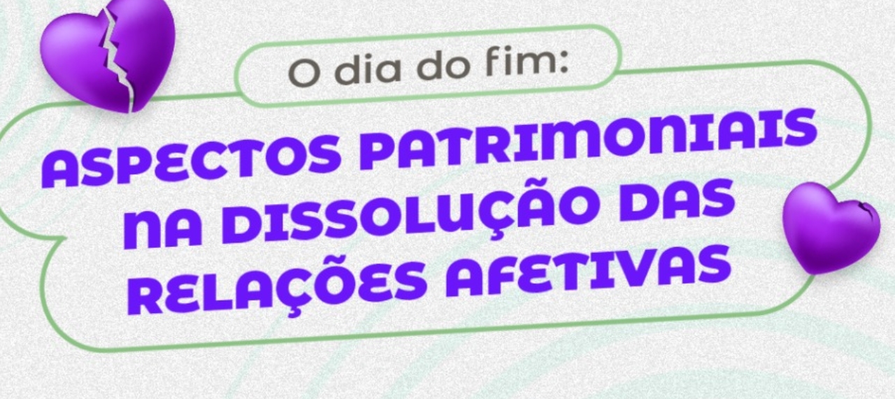 O dia do fim: aspectos patrimoniais na dissolução das relações afetivas.