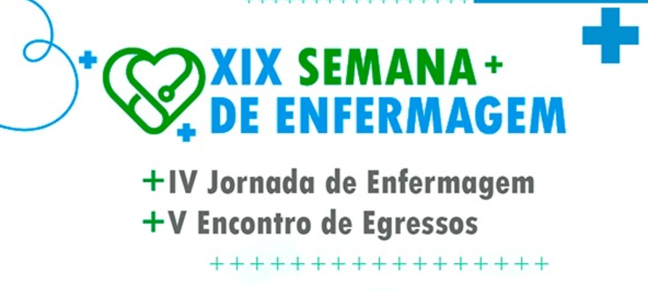 XIX SEMANA DE ENFERMAGEM + IV JORNADA DE ENFERMAGEM + V ENCONTRO DE EGRESSOS