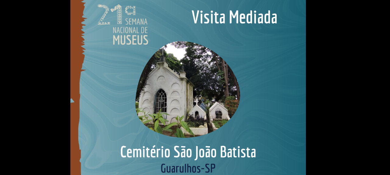 21º SEMANA NACIONAL DE MUSEUS - VISITA MEDIADA AO CEMITÉRIO SÃO JOÃO BATISTA - GUARULHOS/SP