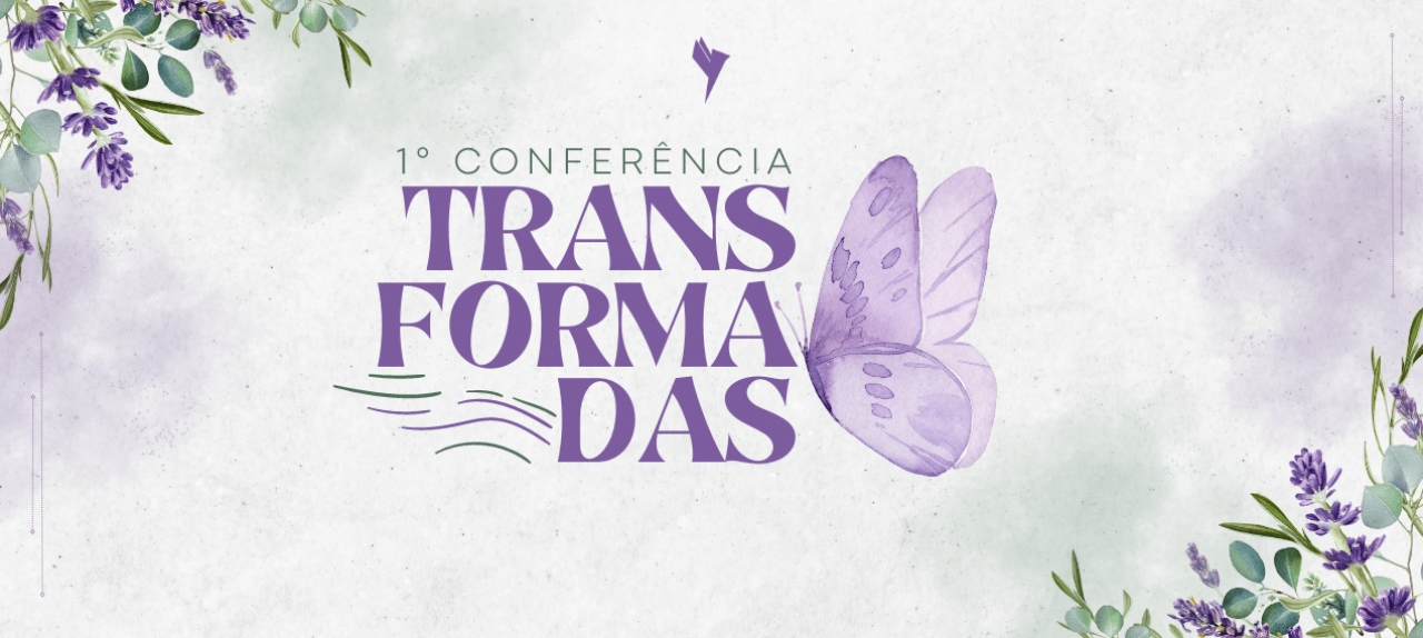 1° CONFERÊNCIA MULHERES TRANSFORMADAS