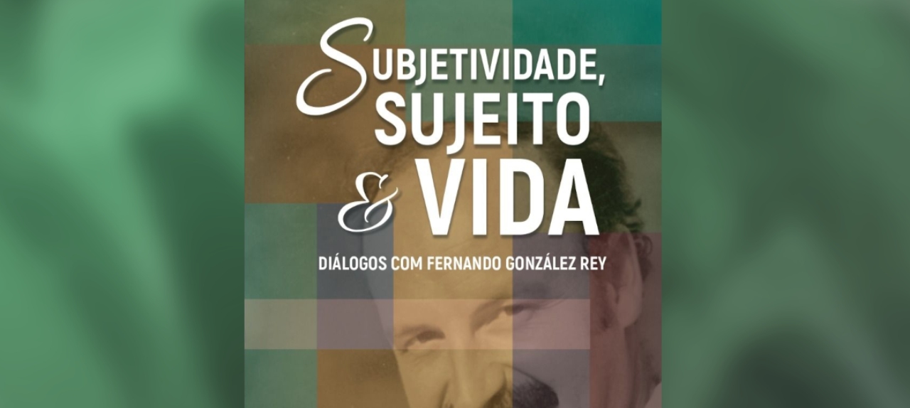 Subjetividade, sujeito e vida: diálogos com Fernando González Rey  (2023)