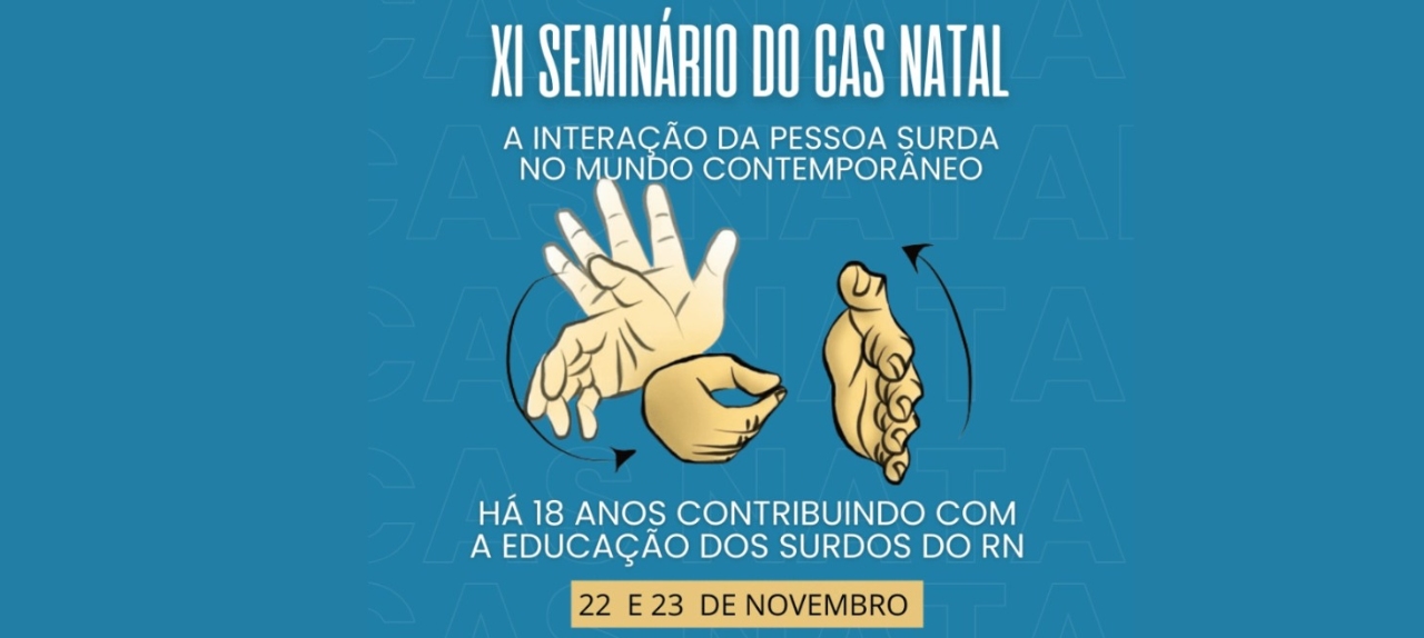 XI SEMINÁRIO CAS NATAL- A INTERAÇÃO DA PESSOA SURDA NO MUNDO CONTEMPORÂNEO