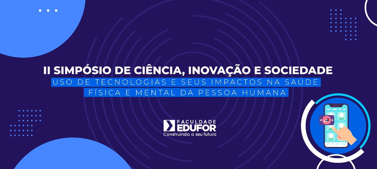 II Simpósio de Ciência, Inovação e Sociedade: uso de tecnologias e seus impactos na saúde física e mental da pessoa humana