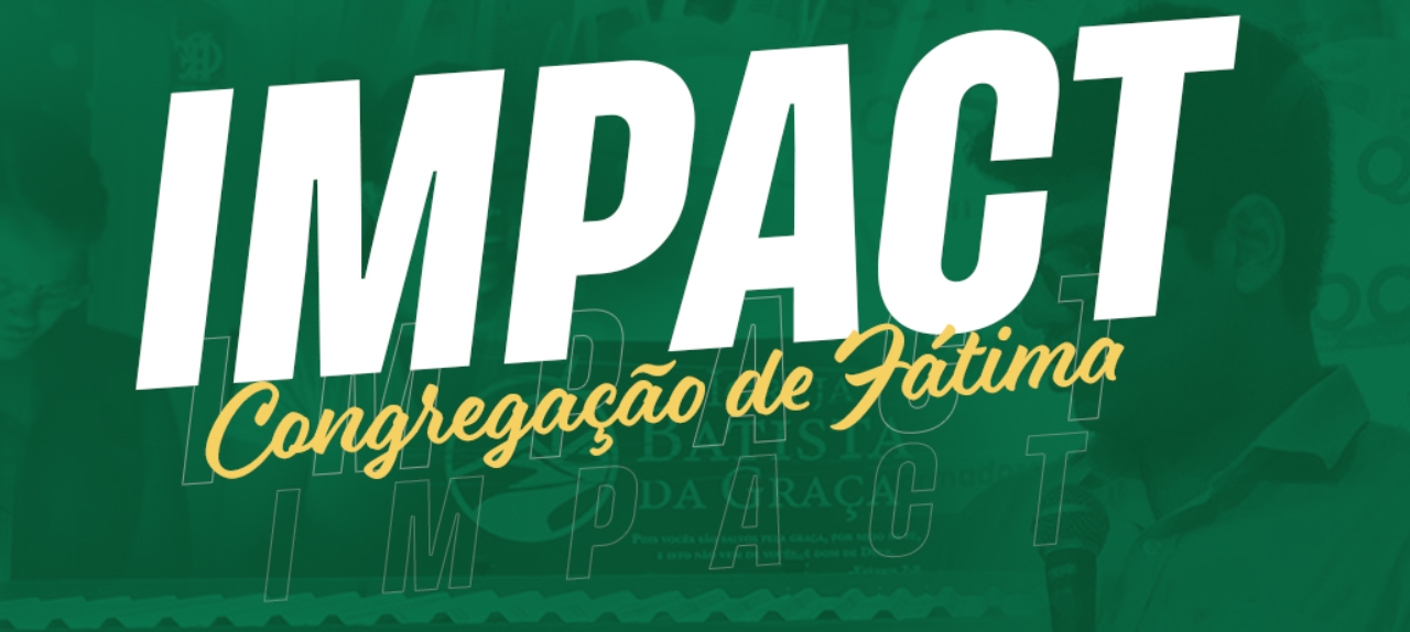 IMPACT CONGREGAÇÃO BATISTA - FÁTIMA