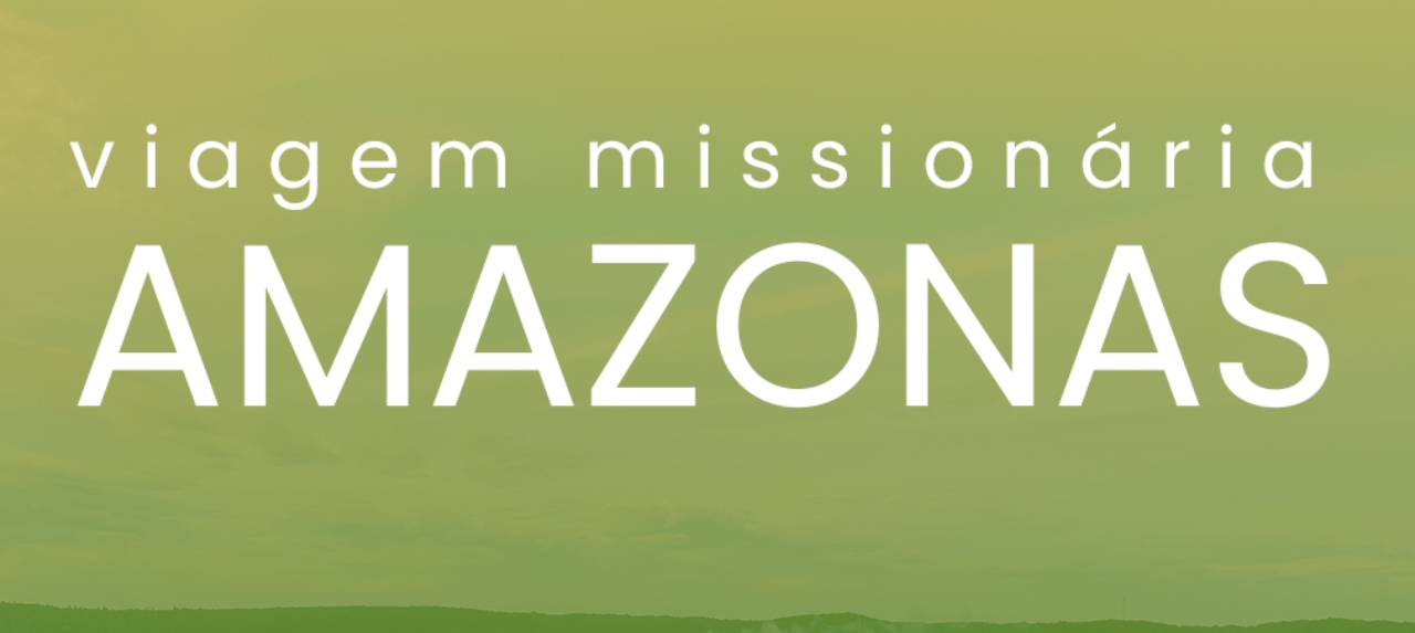 VIAGEM MISSIONÁRIA AMAZONAS