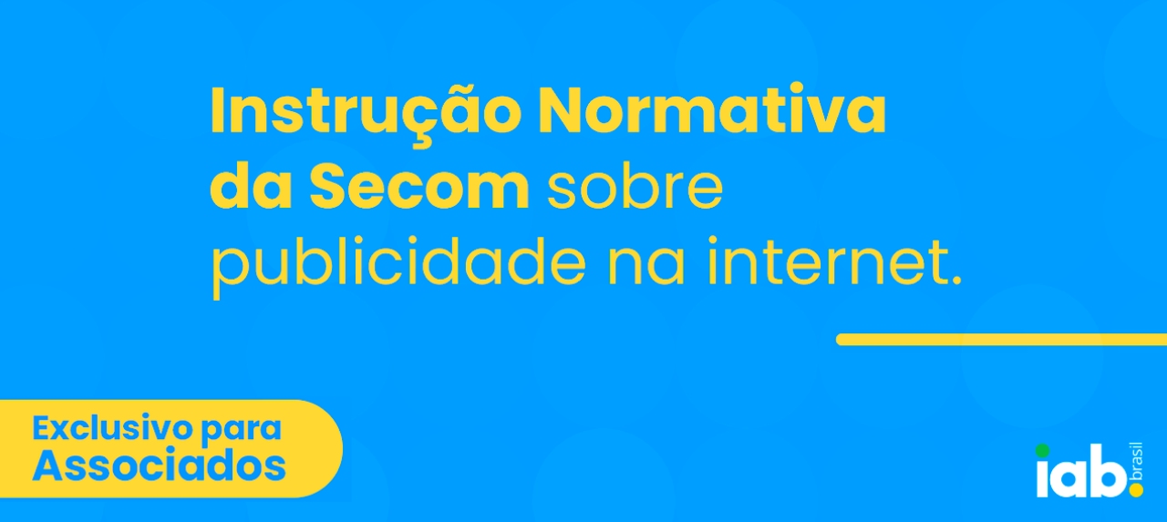 Webinar IAB Brasil | Instrução Normativa da Secom sobre publicidade na internet