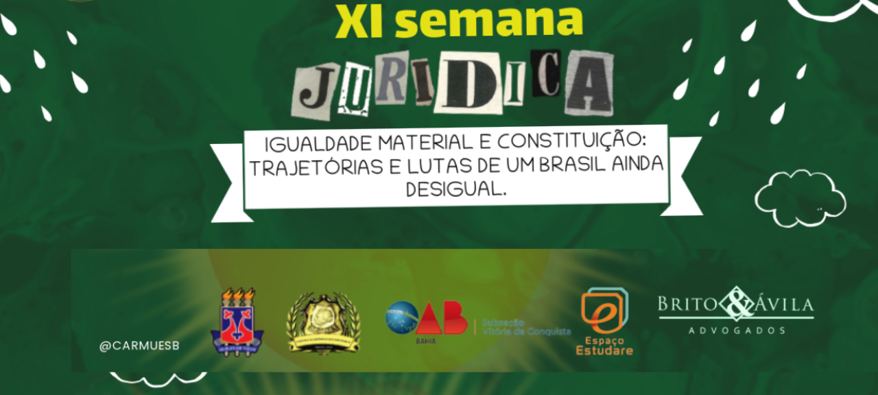 XI SEMANA JURÍDICA DA UESB: IGUALDADE MATERIAL E CONSTITUIÇÃO: TRAJETÓRIAS E LUTAS DE UM BRASIL AINDA DESIGUAL