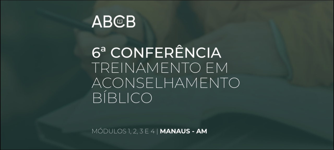 6ª Conferência de Treinamento em Aconselhamento Bíblico em Manaus