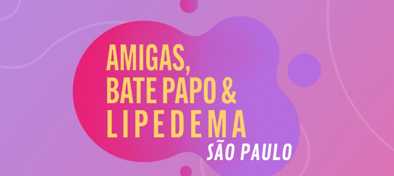 Encontro Amigas, Bate Papo & Lipedema SÃO PAULO