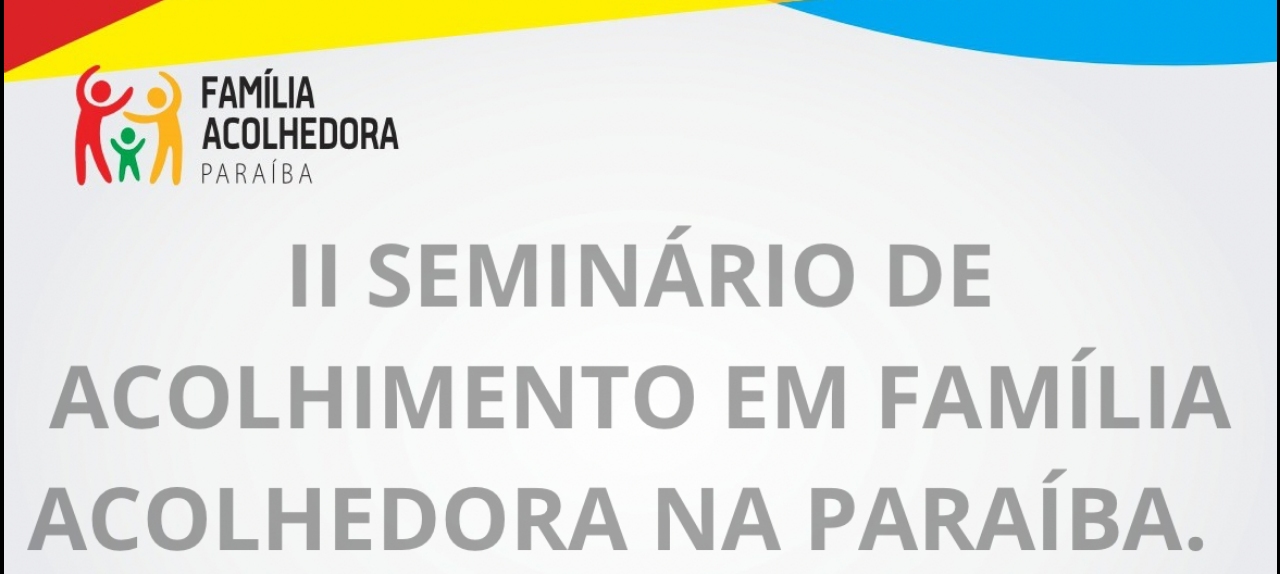 II SEMINÁRIO ESTADUAL DE ACOLHIMENTO EM FAMILIA ACOLHEDORA NA PARAIBA