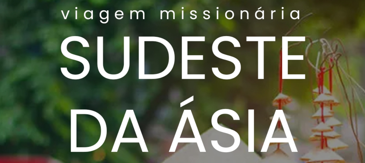 VIAGEM MISSIONÁRIA SUDESTE DA ÁSIA