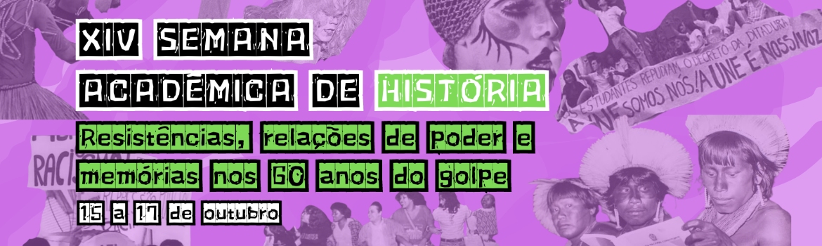 XIV Semana Acadêmica de História: Resistências, relações de poder e memórias nos 60 anos do golpe