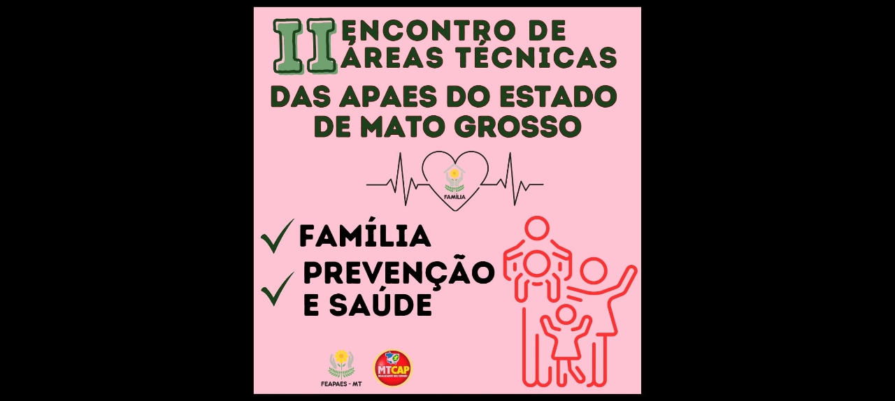 II ENCONTRO DE ÁREAS TÉCNICAS DAS APAES DO ESTADO DE MATO GROSSO - FAMILIA, PREVENÇÃO E SAÚDE