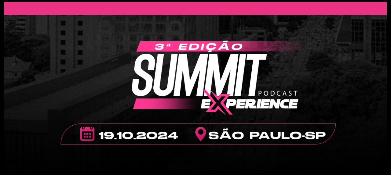 PODCAST EXPERIENCE - SUMMIT III EDIÇÃO SP