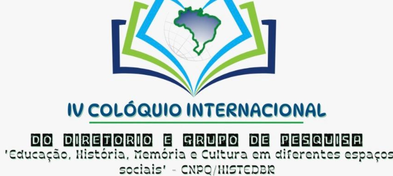 IV COLÓQUIO INTERNACIONAL DO DIRETÓRIO/GRUPO DE PESQUISA EDUCAÇÃO, HISTÓRIA, MEMÓRIA E CULTURA EM DIFERENTES ESPAÇOS SOCIAIS