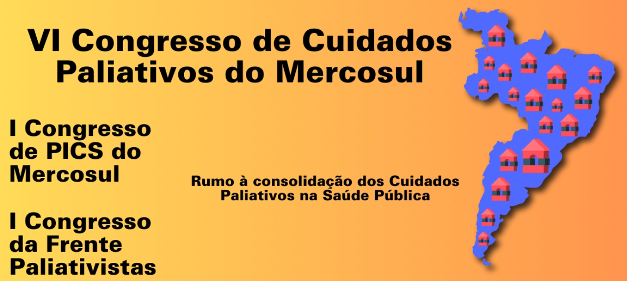 VI Congresso de Cuidados Paliativos do Mercosul; I Congresso de PICS do Mercosul; I Congresso da Frente PaliATIVISTAS