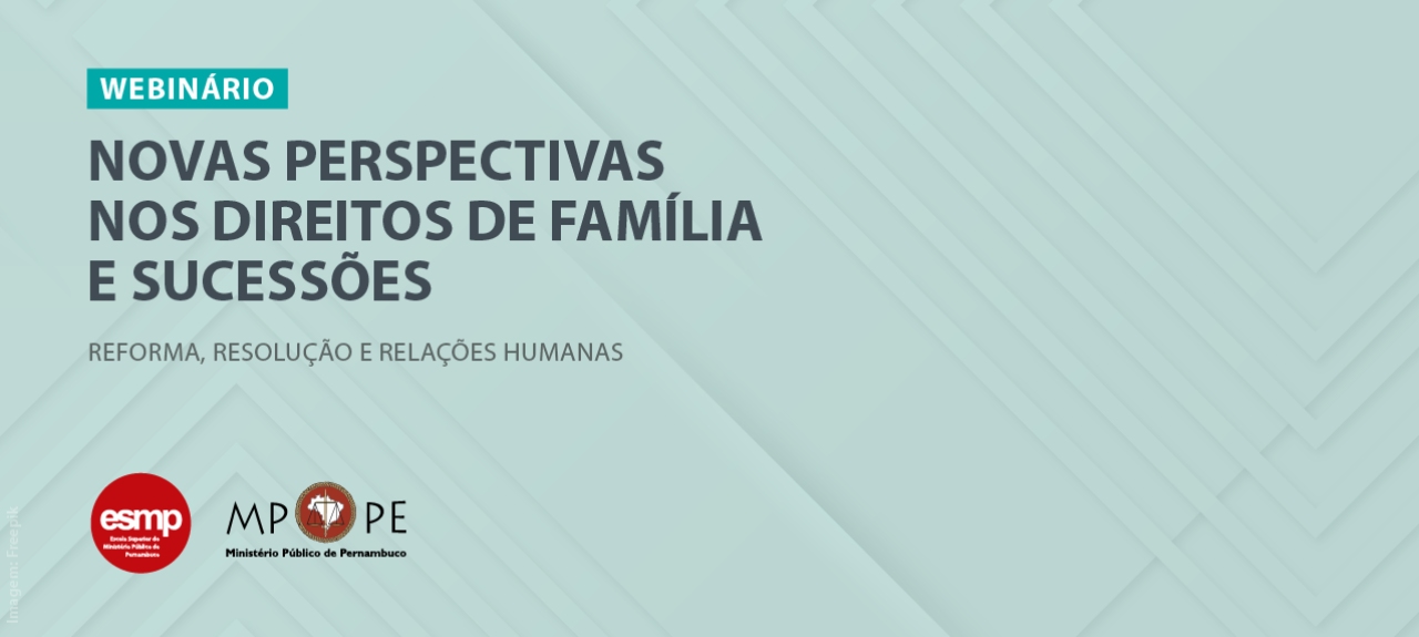 Webinário 'Novas Perspectivas nos Direitos de Família e Sucessões: reforma, resolução e relações humanas'