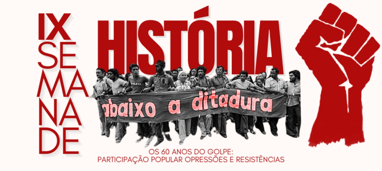 IX Semana de História- Os 60 Anos do Golpe: Participação Popular, Opressões e Resistências