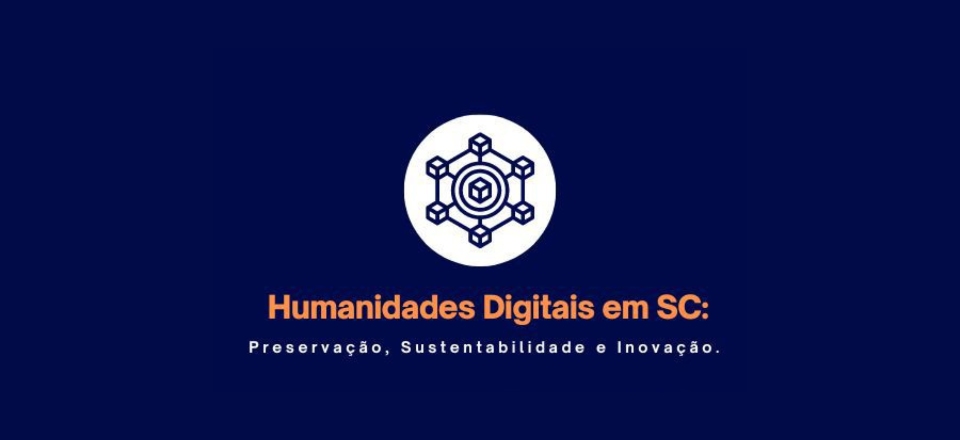 Humanidades Digitais em Santa Catarina: Preservação, Sustentabilidade e Inovação