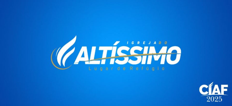 CIAF 2025 - CONVENÇÃO DAS IGREJAS DO ALTÍSSIMO E FILIADAS.