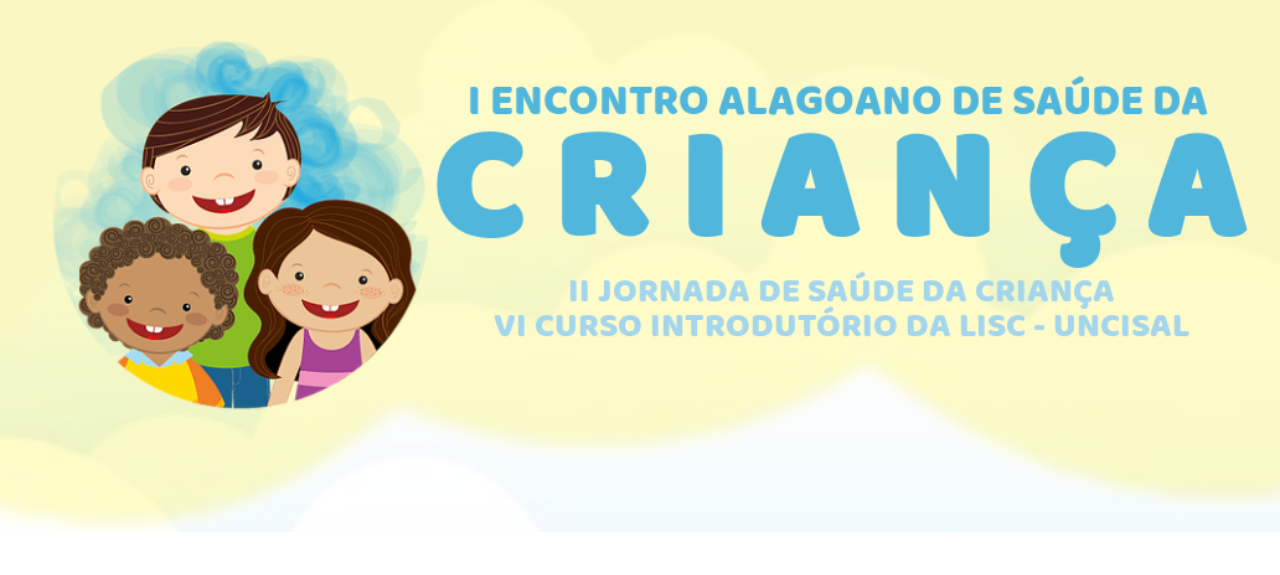 I Encontro Alagoano da Saúde da Criança / II Jornada da Saúde da Criança/ VI Curso Introdutório da Lisc -UNCISAL