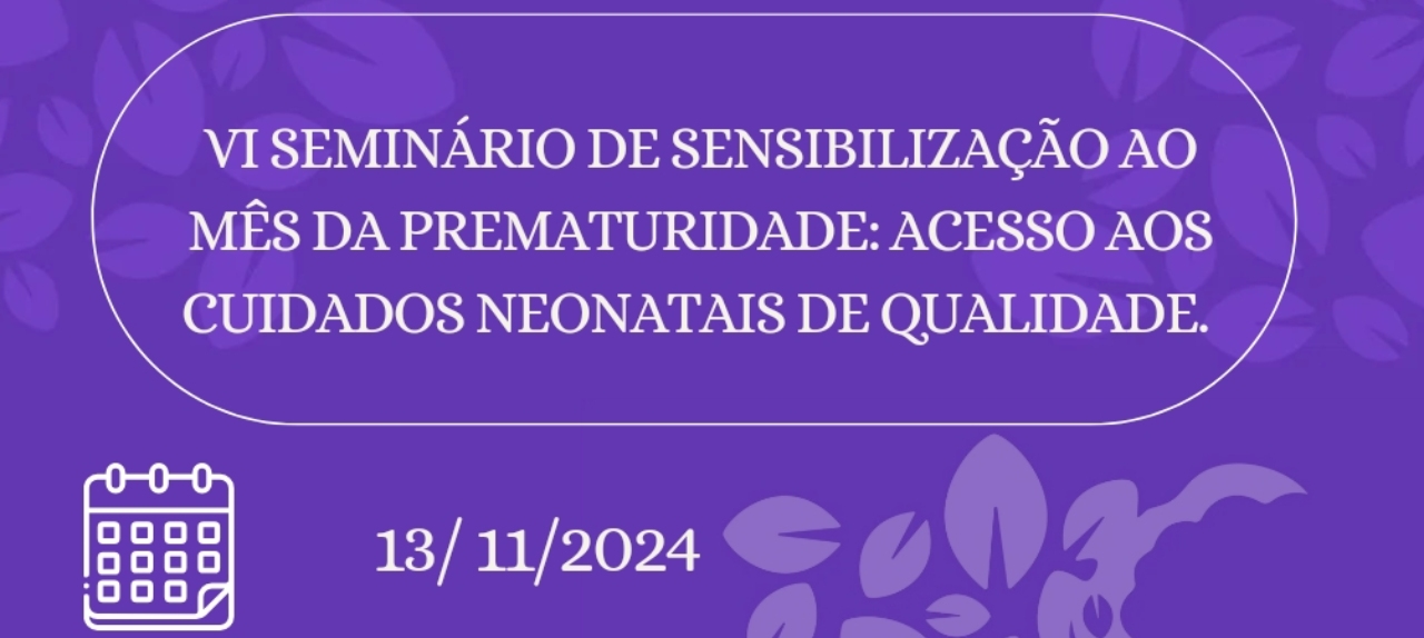 VI Seminário de Sensibilização ao Mês da Prematuridade.