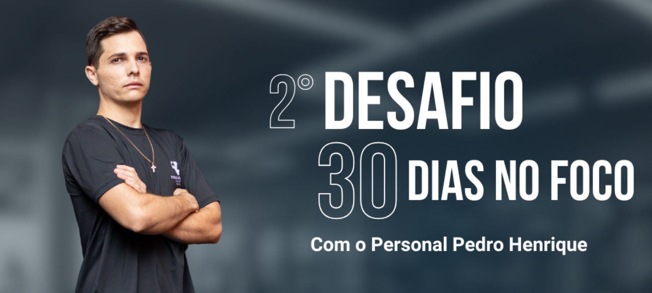 Desafio 30 dias no Foco com o Personal Pedro Henrique