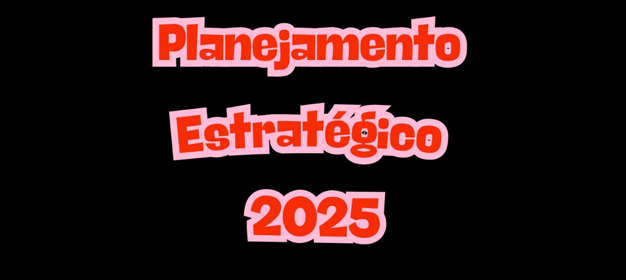 PLANEJAMENTO ESTRATÉGICO 2025