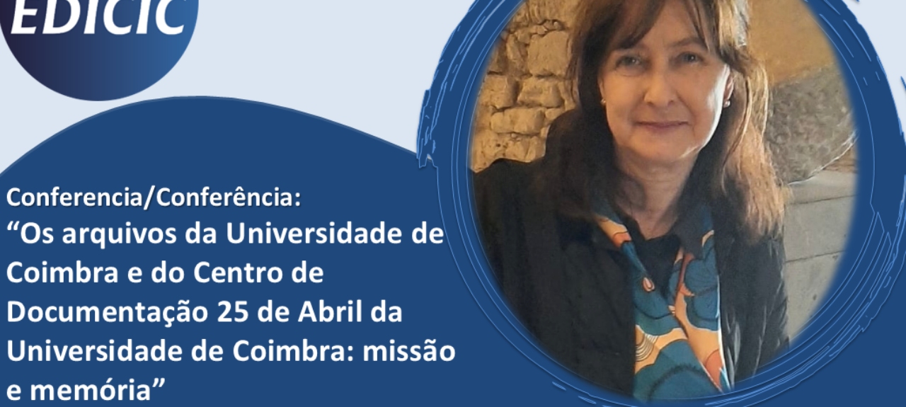 Conferencia: 'Os arquivos da Universidade de Coimbra e do Centro de Documentação 25 de Abril da Universidade de Coimbra: missão e memória'