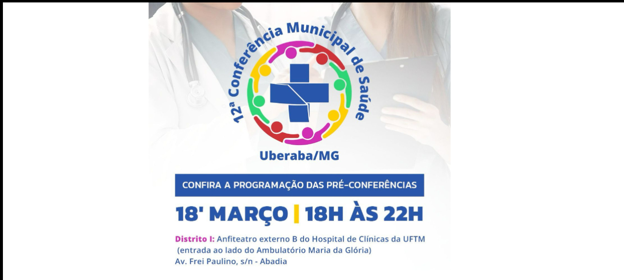 PRÉ CONFERÊNCIA DISTRITO I - 18 Março Anfiteatro externo B do Hospital de Clínicas da UFTM (entrada ao lado do Ambulatório Mária da Glória)  Av. Frei Paulino, s/n - Abadia