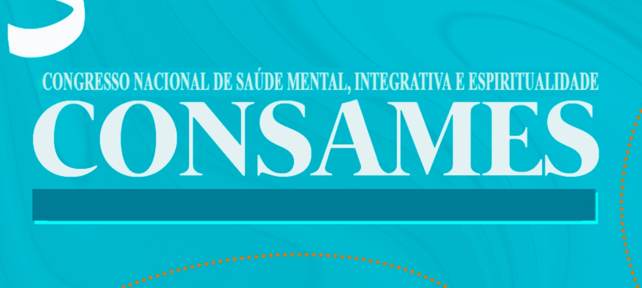 CONGRESSO NACIONAL DE SAÚDE MENTAL, INTEGRATIVA E ESPIRITUALIDADE - IV CONSAMES e PRÊMIO THIAGO RAMOS TEIXEIRA