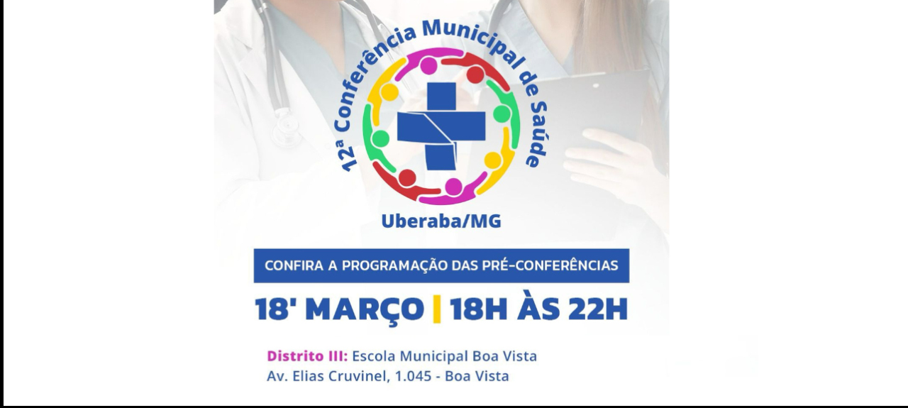 Pré Conferência III - 18 de Março - Será realizada na sede da Escola Municipal Boa Vista, localizada na Av. Elias Cruvinel, 1045 – Boa Vista, Uberaba - MG, no dia 18 de março de 2025 no horário 18:00h às 22:00h