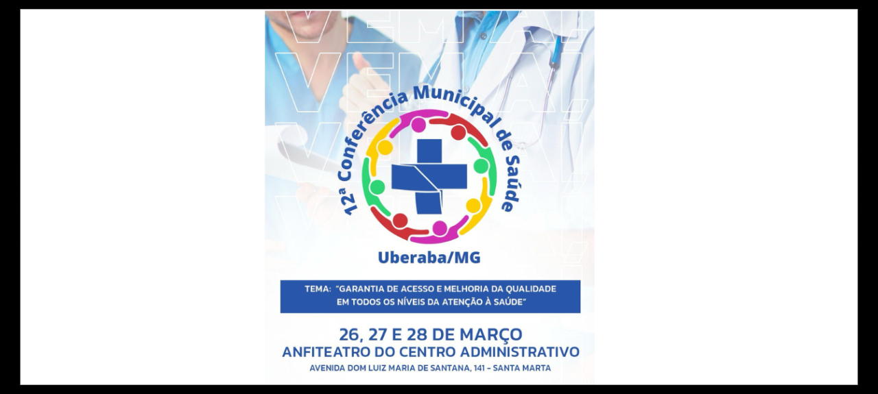 12º Conferência Municipal de Saúde de Uberaba MG “ Garantia de Acesso e Melhoria da Qualidade em todos os níveis da Atenção à Saúde”